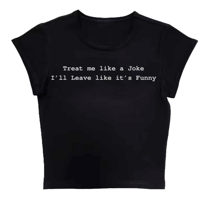 Treat me like a Joke I'll Leave like its Funny